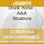 Drunk Horse - Adult Situations cd musicale di Drunk Horse