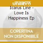 Icarus Line - Love Is Happiness Ep cd musicale di Icarus Line