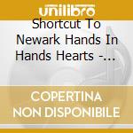 Shortcut To Newark Hands In Hands Hearts - Shortcut To Newark Hands In Hands Hearts