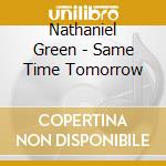 Nathaniel Green - Same Time Tomorrow cd musicale di Nathaniel Green