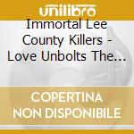 Immortal Lee County Killers - Love Unbolts The Dark cd musicale di Leecountyki Immortal