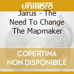 Jairus - The Need To Change The Mapmaker cd