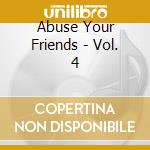 Abuse Your Friends - Vol. 4 cd