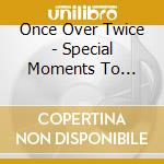 Once Over Twice - Special Moments To Detonate Themselves cd