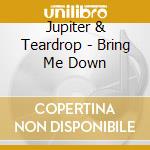 Jupiter & Teardrop - Bring Me Down cd