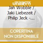 Jah Wobble / Jaki Liebezeit / Philip Jeck - Live In Leuven cd musicale di Jah Wobble / Jaki Liebezeit / Philip Jeck