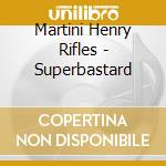 Martini Henry Rifles - Superbastard cd musicale di Martini Henry Rifles