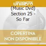 (Music Dvd) Section 25 - So Far cd musicale