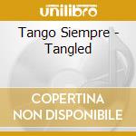 Tango Siempre - Tangled cd musicale di Tango Siempre