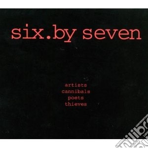 Six By Seven - Artists Cannibals Poets Thieves cd musicale di SIX BY SEVEN