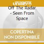 Off The Radar - Seen From Space cd