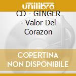 CD - GINGER - Valor Del Corazon cd musicale di GINGER