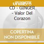 CD - GINGER - Valor Del Corazon cd