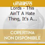 Lords - This Ain'T A Hate Thing, It's A Love Thing cd