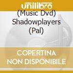 (Music Dvd) Shadowplayers (Pal) cd musicale