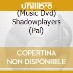 (Music Dvd) Shadowplayers (Pal) cd