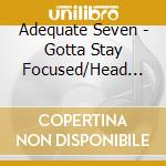 Adequate Seven - Gotta Stay Focused/Head Up High cd