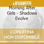 Morning After Girls - Shadows Evolve cd musicale di Morning After Girls