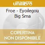 Froe - Eyoilegou Big Sma cd