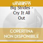 Big Strides - Cry It All Out cd musicale di Big Strides