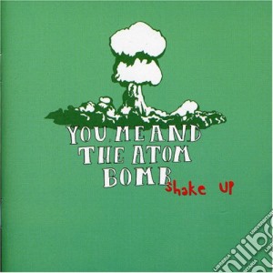 You Me And The Atom Bomb - Shake Up cd musicale di You Me And The Atom Bomb