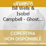 Bill Wells & Isobel Campbell - Ghost Of Yesterday cd