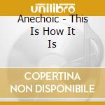Anechoic - This Is How It Is cd