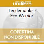 Tenderhooks - Eco Warrior cd musicale di Tenderhooks