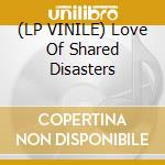 (LP VINILE) Love Of Shared Disasters lp vinile di CLIPPER BLACK PHOENIX