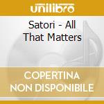 Satori - All That Matters cd musicale di Satori