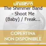The Shimmer Band - Shoot Me (Baby) / Freak City (7') cd