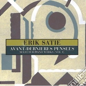 Erik Satie - Avant-dernieres Pensees: Selected Piano cd musicale di Erik Satie