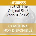 Fruit Of The Original Sin / Various (2 Cd) cd musicale di ARTISTI VARI