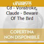 Cd - Vonstroke, Claude - Beware Of The Bird cd musicale di VONSTROKE, CLAUDE