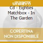Cd - Eighties Matchbox - In The Garden cd