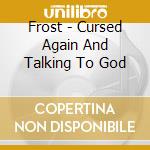 Frost - Cursed Again And Talking To God cd musicale di Frost