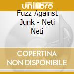 Fuzz Against Junk - Neti Neti cd musicale di FUZZ AGAINST JUNK