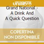 Grand National - A Drink And A Quick Question cd musicale di National Grand
