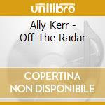 Ally Kerr - Off The Radar cd