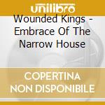 Wounded Kings - Embrace Of The Narrow House cd musicale di The Wounded kings