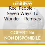 Reel People - Seven Ways To Wonder - Remixes cd