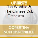 Jah Wobble & The Chinese Dub Orchestra - Chinese Dub cd