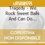 Tragedy - We Rock Sweet Balls And Can Do No Wro cd