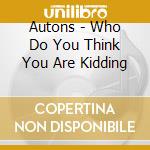 Autons - Who Do You Think You Are Kidding cd