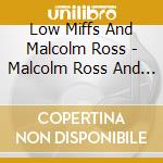 Low Miffs And Malcolm Ross - Malcolm Ross And The Low Miffs cd