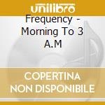 Frequency - Morning To 3 A.M cd