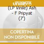 (LP Vinile) Ash - F Pripyat (7') vinile