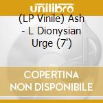 (LP Vinile) Ash - L Dionysian Urge (7') vinile