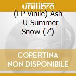 (LP Vinile) Ash - U Summer Snow (7') vinile