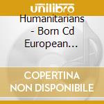 Humanitarians - Born Cd European Movement In Sound 2009 cd
